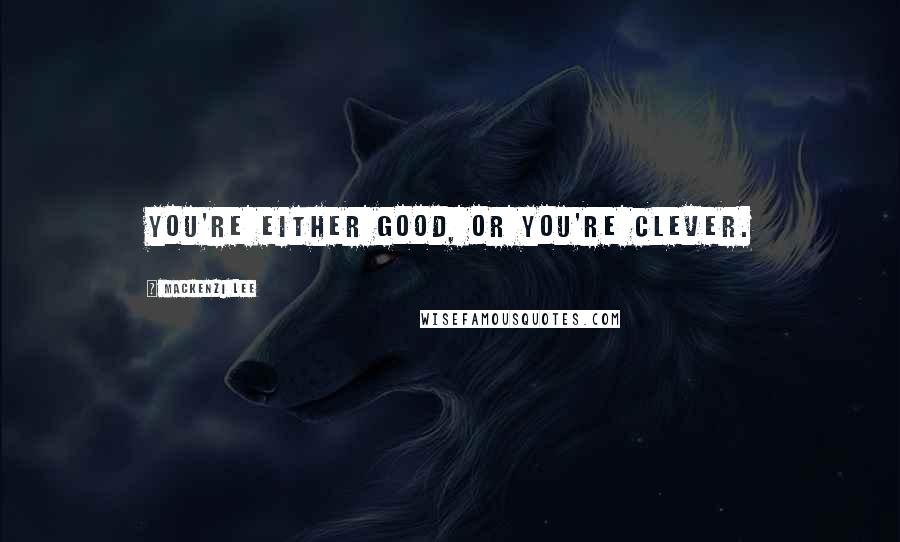 Mackenzi Lee Quotes: You're either good, or you're clever.