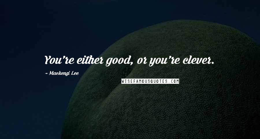 Mackenzi Lee Quotes: You're either good, or you're clever.