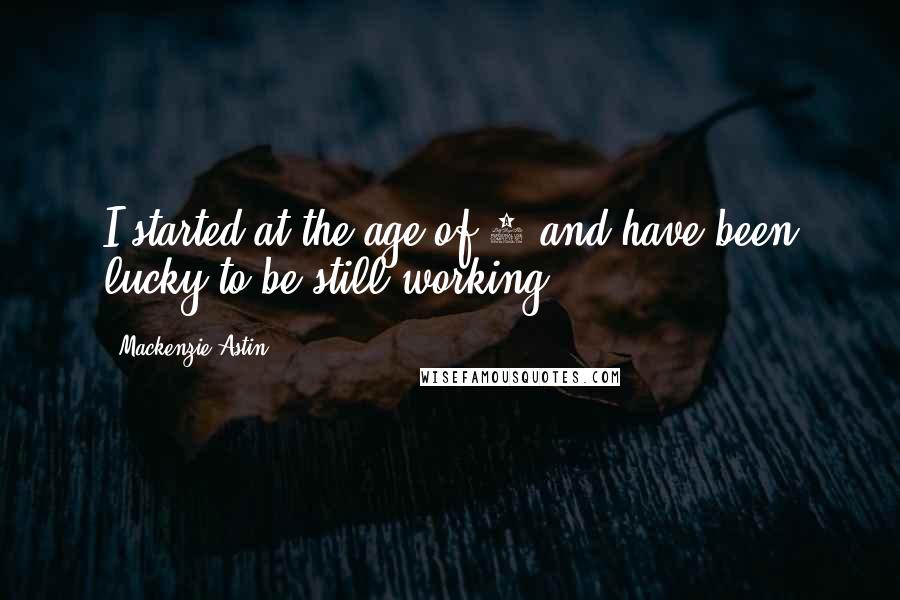 Mackenzie Astin Quotes: I started at the age of 8 and have been lucky to be still working.