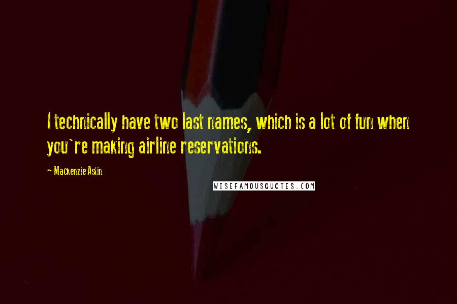 Mackenzie Astin Quotes: I technically have two last names, which is a lot of fun when you're making airline reservations.