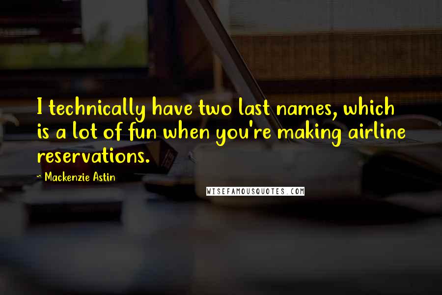 Mackenzie Astin Quotes: I technically have two last names, which is a lot of fun when you're making airline reservations.