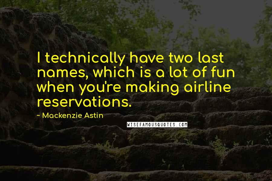 Mackenzie Astin Quotes: I technically have two last names, which is a lot of fun when you're making airline reservations.