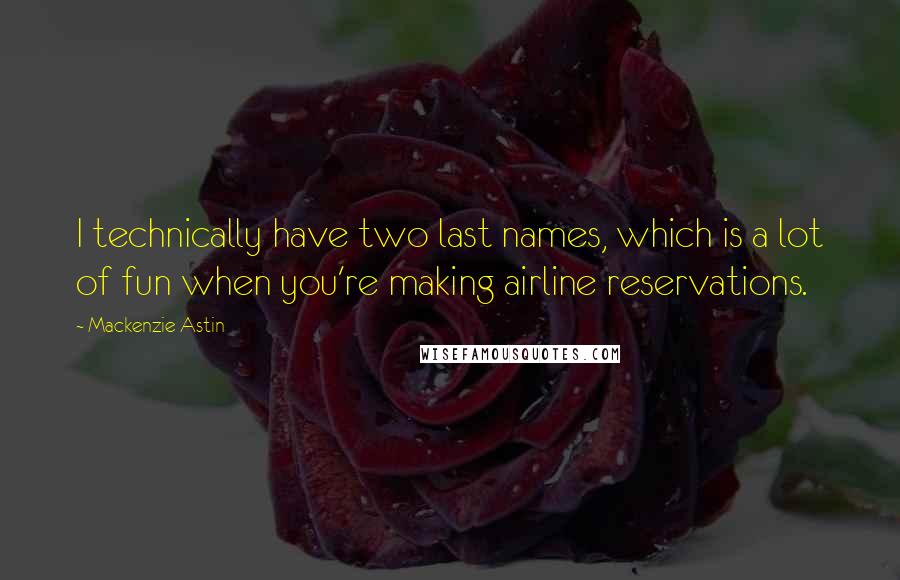 Mackenzie Astin Quotes: I technically have two last names, which is a lot of fun when you're making airline reservations.