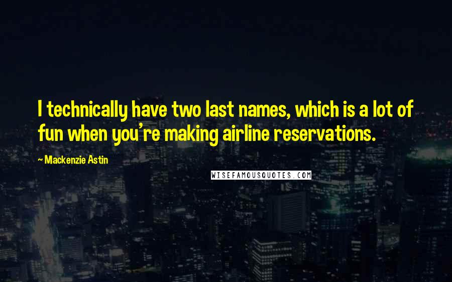 Mackenzie Astin Quotes: I technically have two last names, which is a lot of fun when you're making airline reservations.