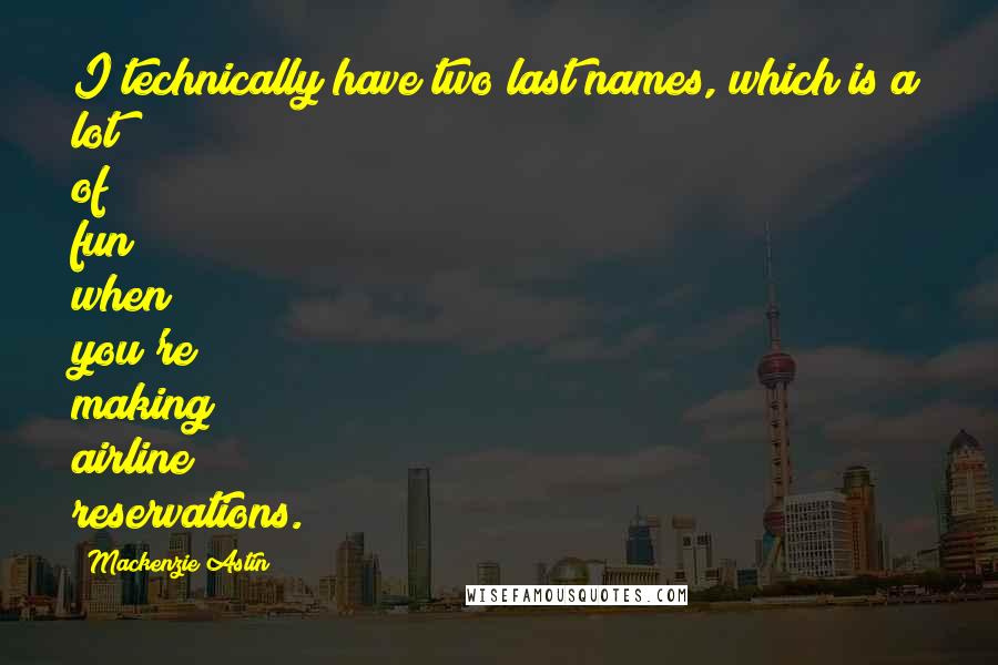 Mackenzie Astin Quotes: I technically have two last names, which is a lot of fun when you're making airline reservations.