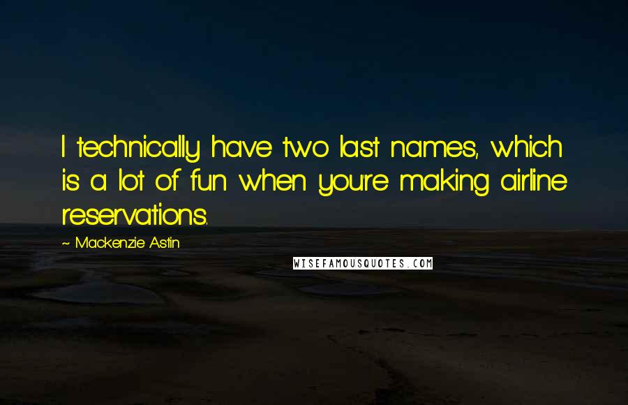 Mackenzie Astin Quotes: I technically have two last names, which is a lot of fun when you're making airline reservations.