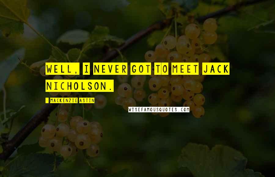 Mackenzie Astin Quotes: Well, I never got to meet Jack Nicholson.
