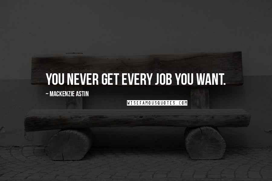 Mackenzie Astin Quotes: You never get every job you want.
