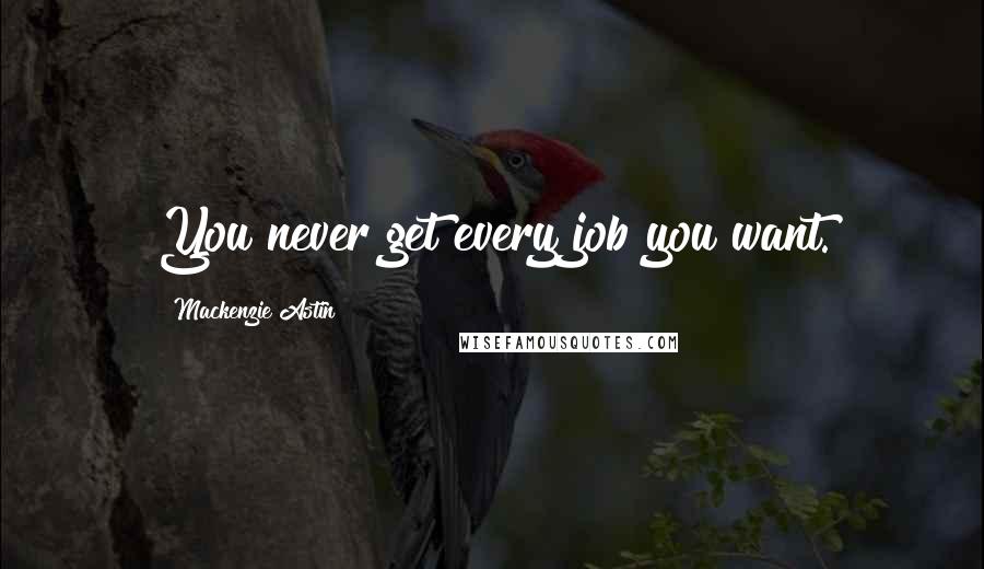 Mackenzie Astin Quotes: You never get every job you want.