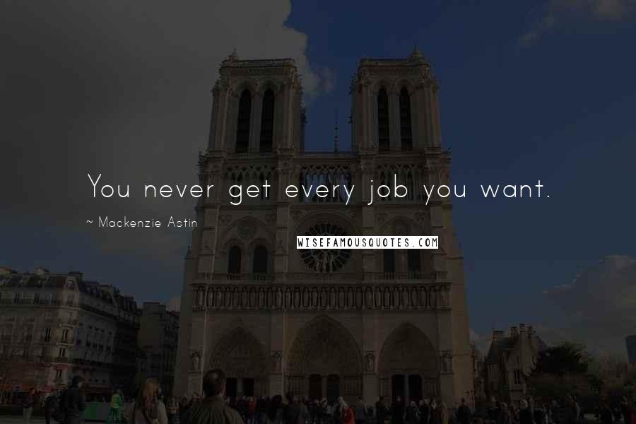 Mackenzie Astin Quotes: You never get every job you want.