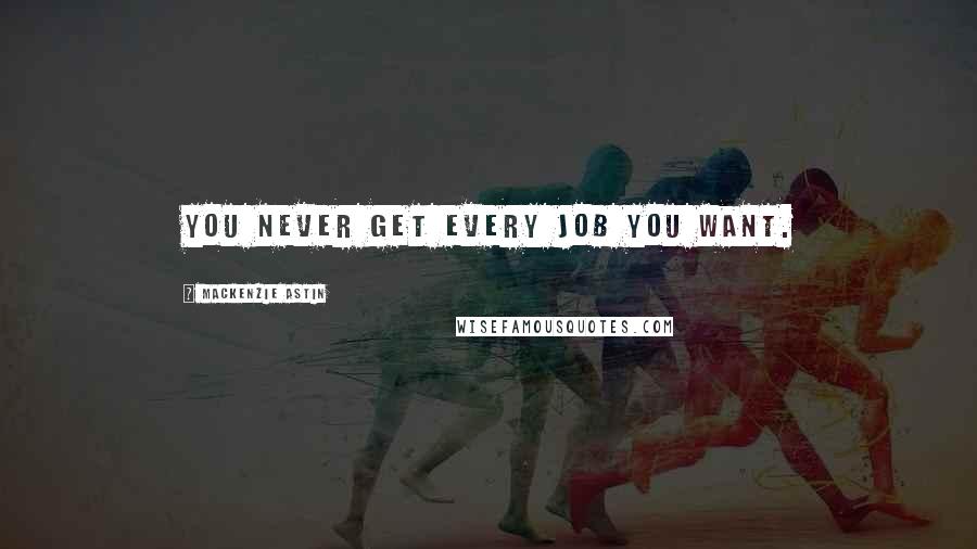 Mackenzie Astin Quotes: You never get every job you want.