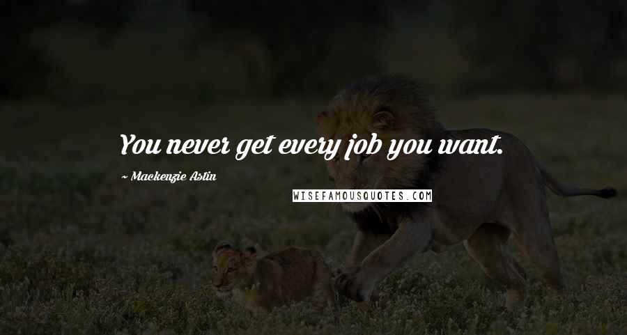 Mackenzie Astin Quotes: You never get every job you want.