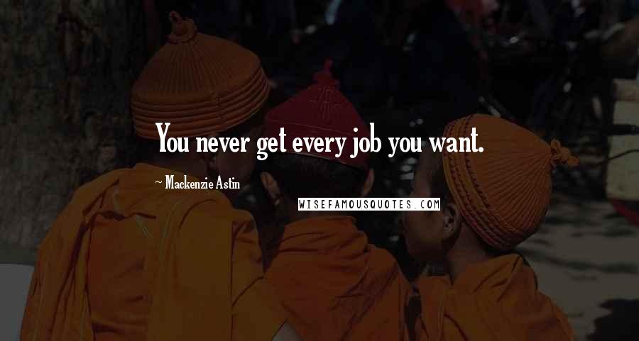 Mackenzie Astin Quotes: You never get every job you want.