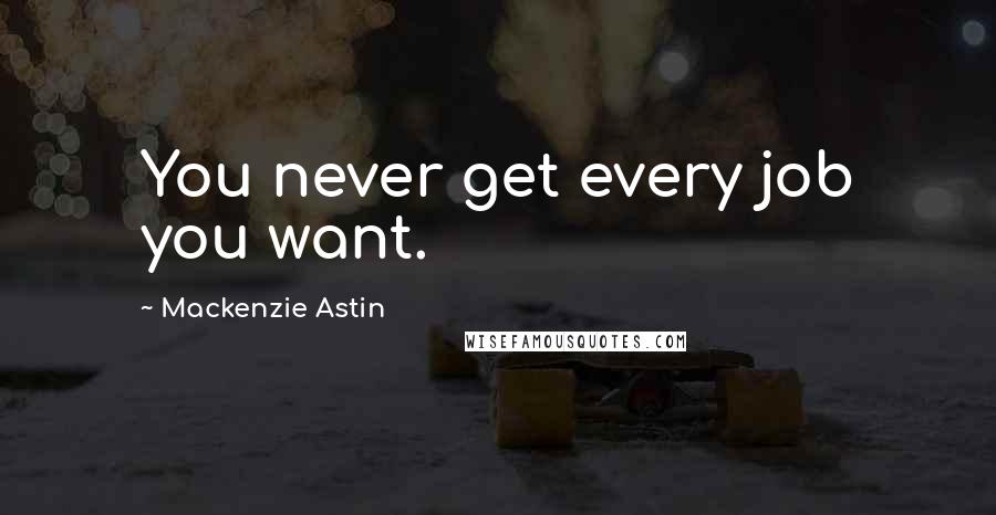 Mackenzie Astin Quotes: You never get every job you want.