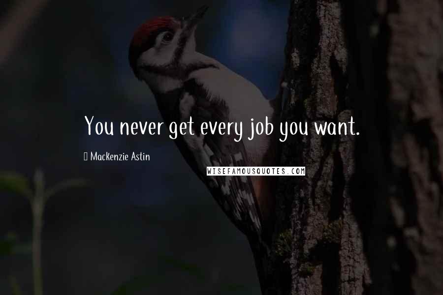 Mackenzie Astin Quotes: You never get every job you want.