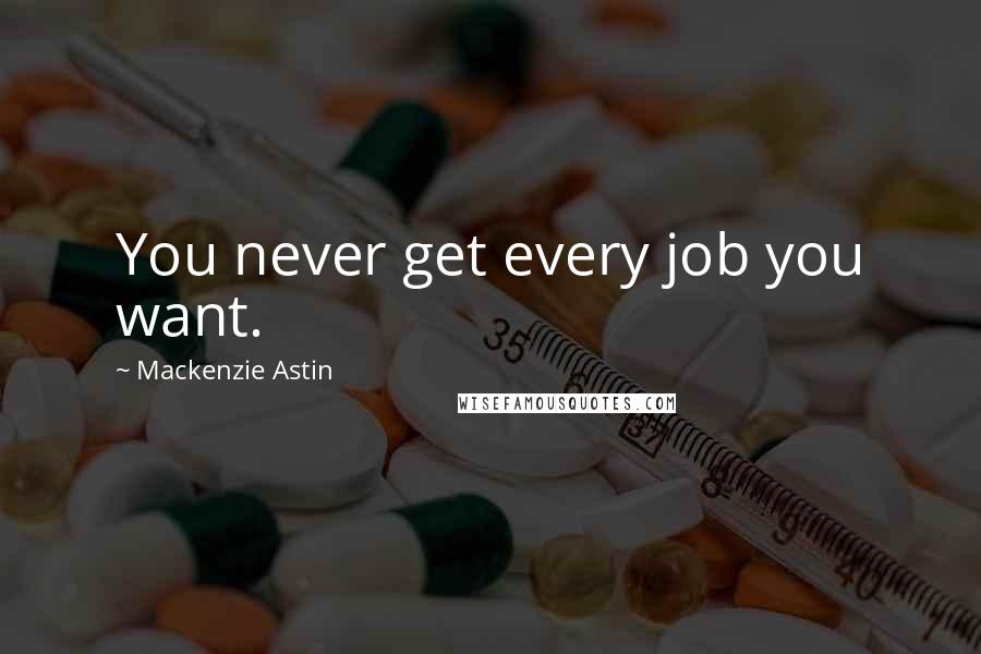 Mackenzie Astin Quotes: You never get every job you want.