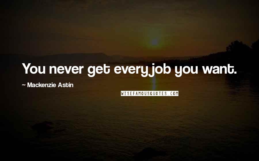 Mackenzie Astin Quotes: You never get every job you want.