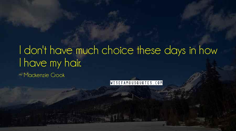 Mackenzie Crook Quotes: I don't have much choice these days in how I have my hair.