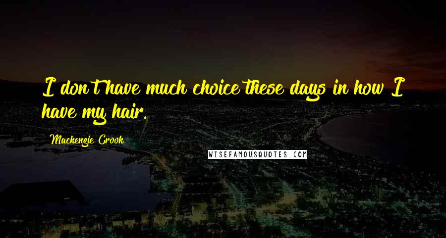 Mackenzie Crook Quotes: I don't have much choice these days in how I have my hair.