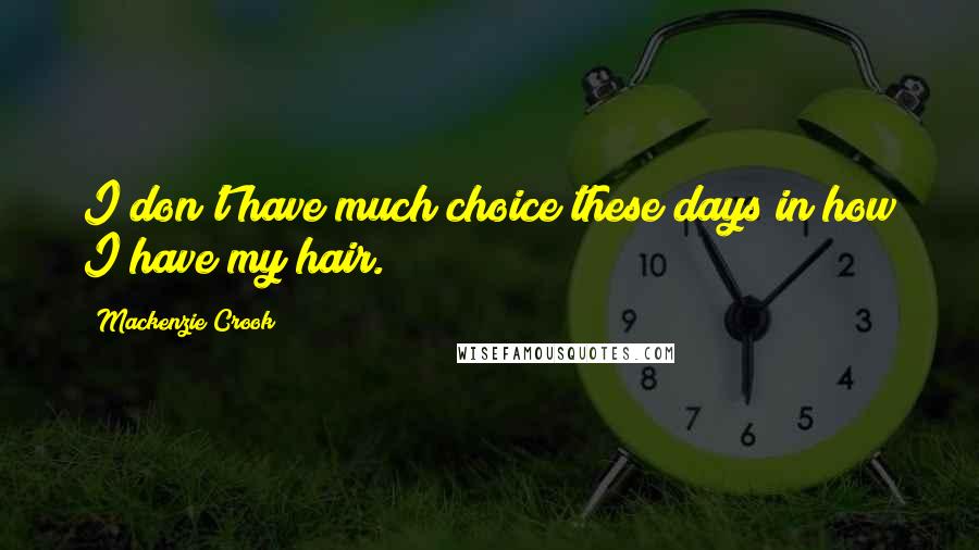 Mackenzie Crook Quotes: I don't have much choice these days in how I have my hair.