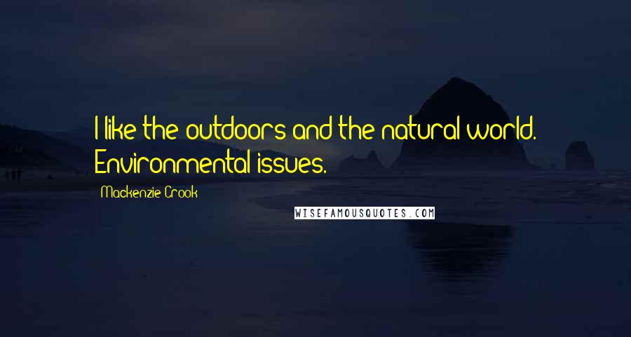 Mackenzie Crook Quotes: I like the outdoors and the natural world. Environmental issues.