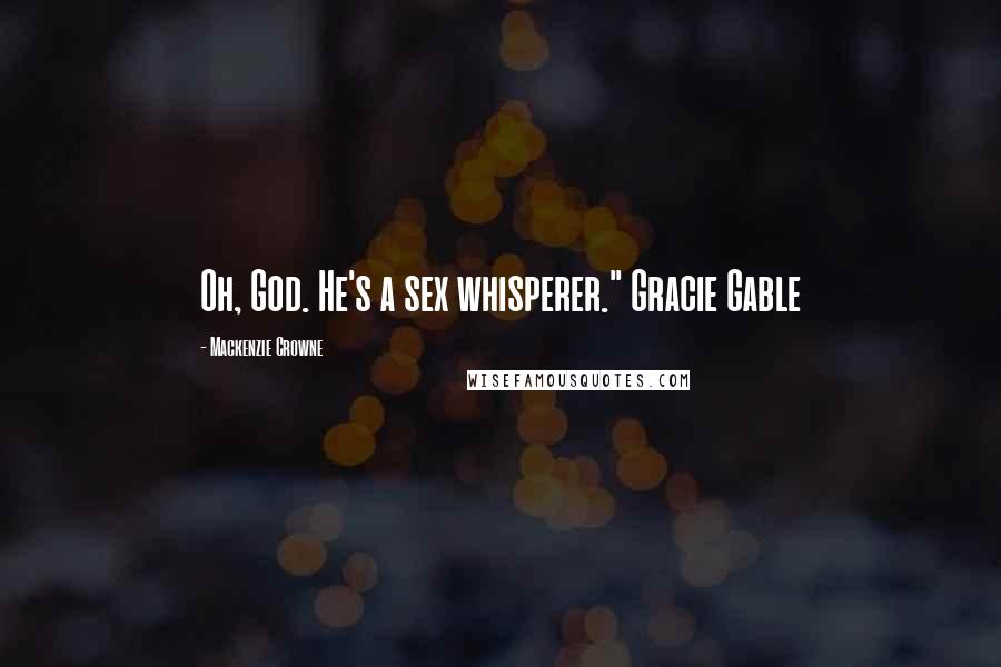 Mackenzie Crowne Quotes: Oh, God. He's a sex whisperer." Gracie Gable