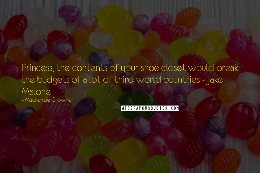 Mackenzie Crowne Quotes: Princess, the contents of your shoe closet would break the budgets of a lot of third world countries - Jake Malone