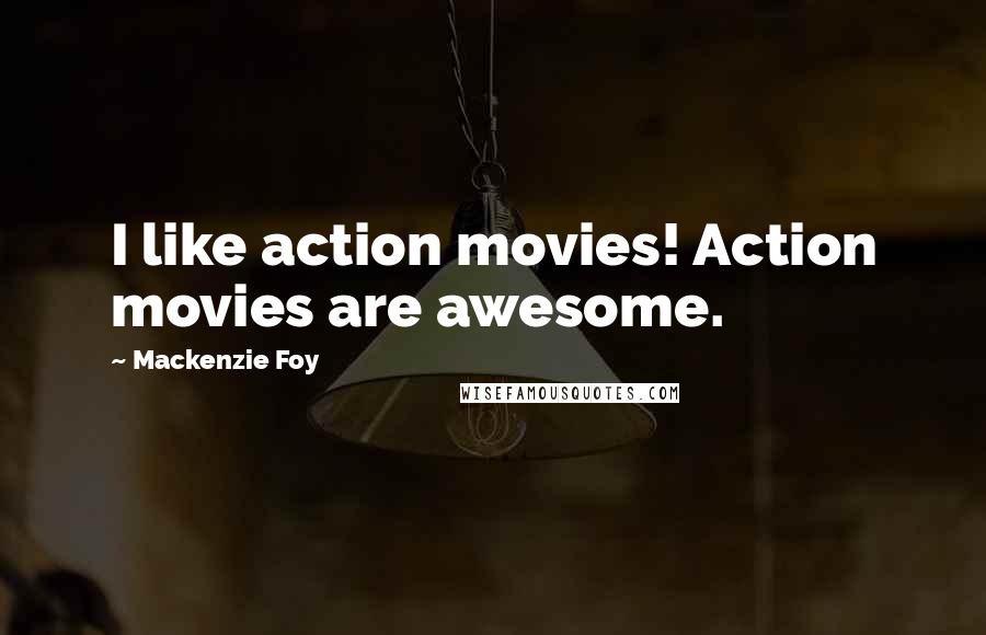Mackenzie Foy Quotes: I like action movies! Action movies are awesome.