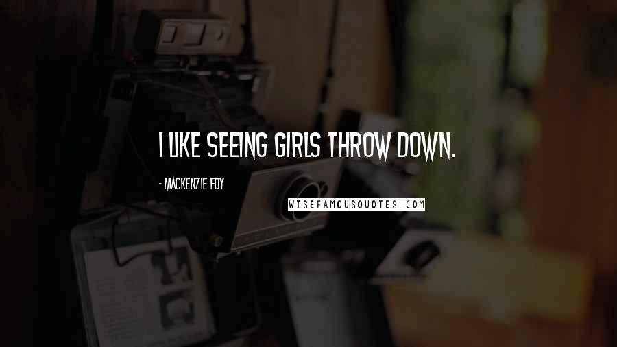 Mackenzie Foy Quotes: I like seeing girls throw down.