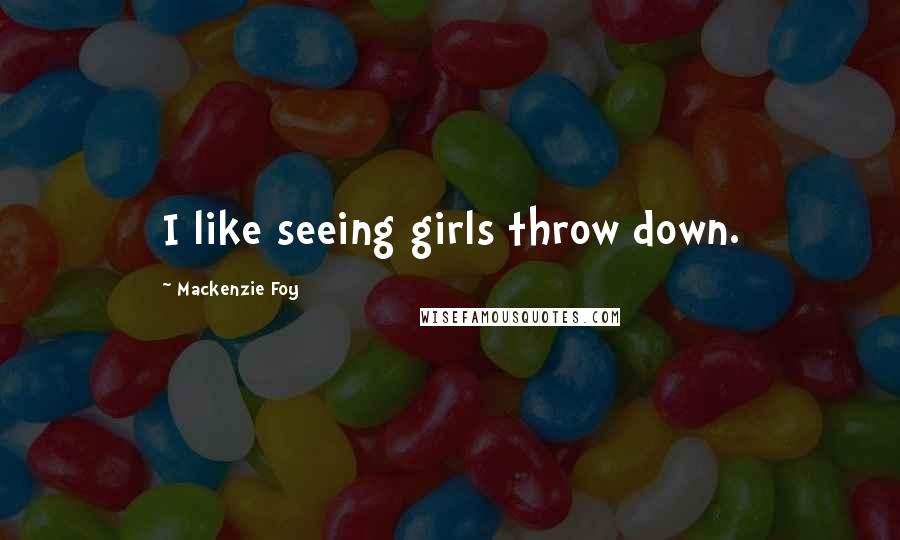 Mackenzie Foy Quotes: I like seeing girls throw down.