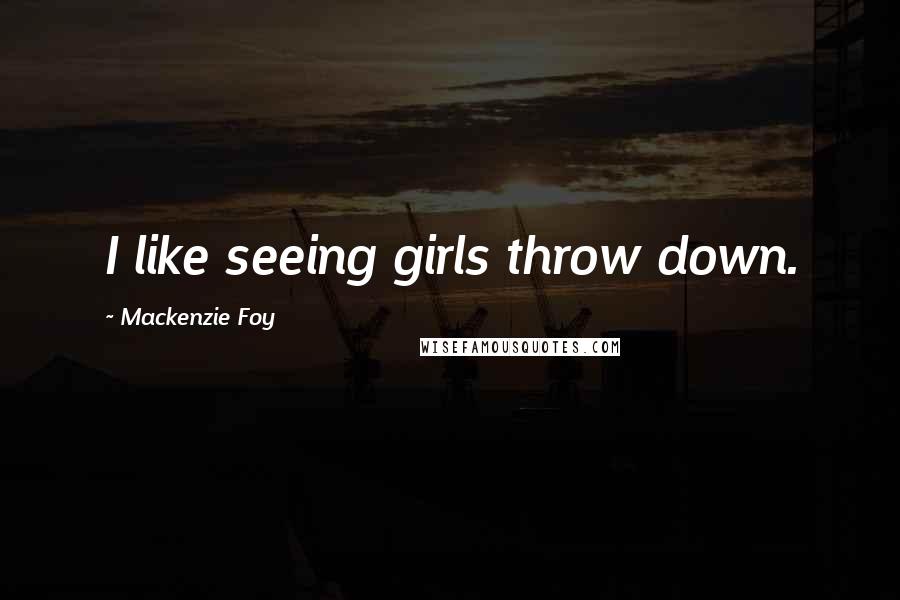 Mackenzie Foy Quotes: I like seeing girls throw down.
