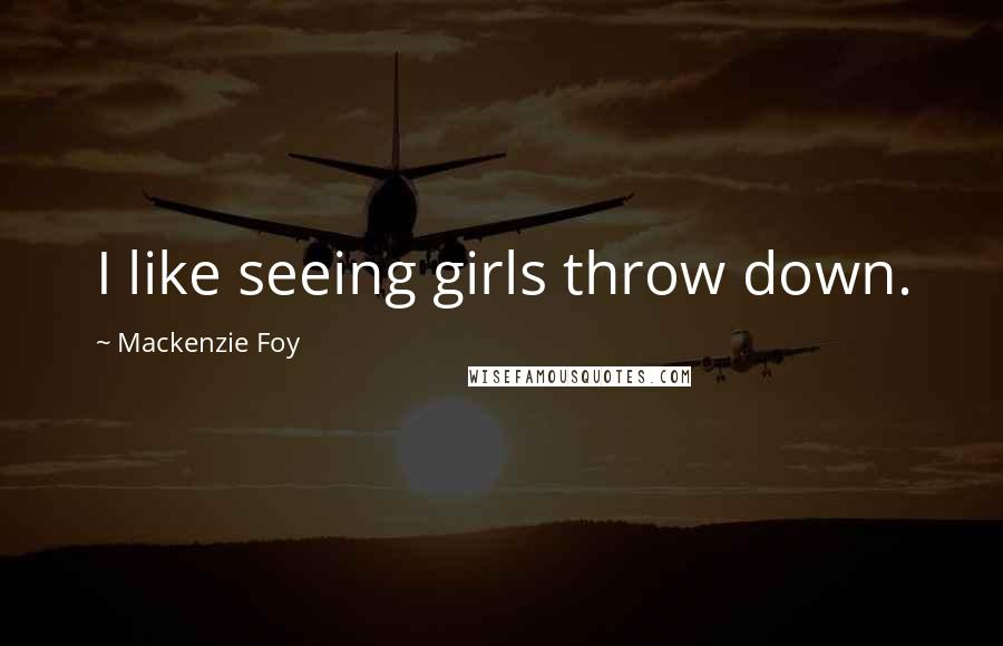 Mackenzie Foy Quotes: I like seeing girls throw down.