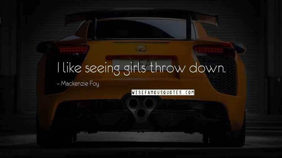 Mackenzie Foy Quotes: I like seeing girls throw down.