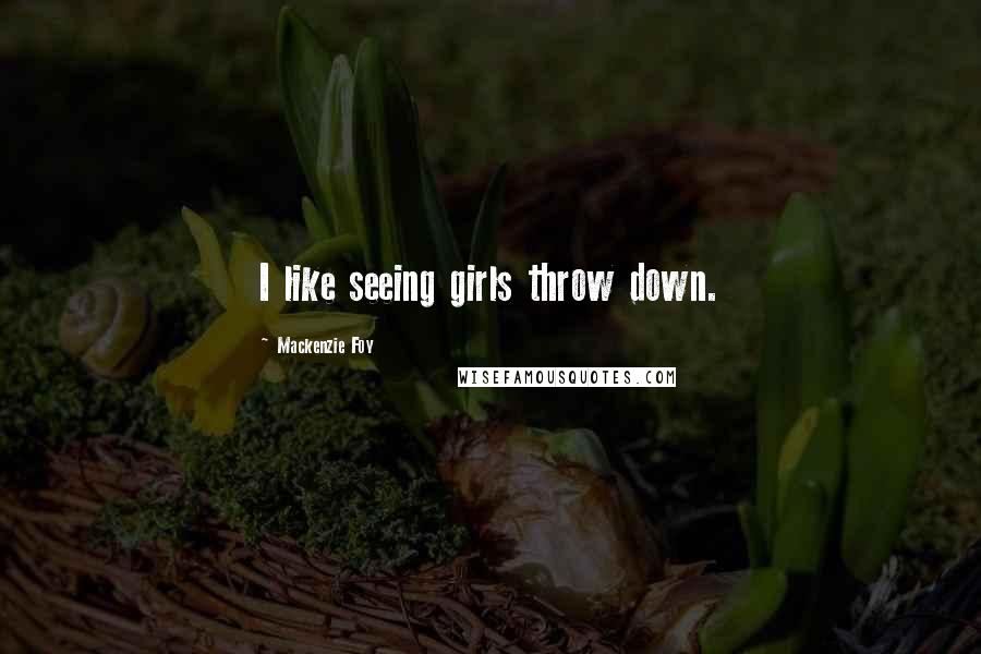 Mackenzie Foy Quotes: I like seeing girls throw down.