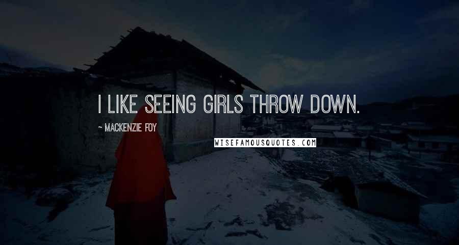 Mackenzie Foy Quotes: I like seeing girls throw down.