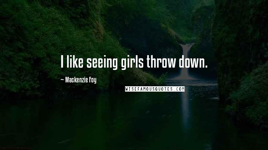 Mackenzie Foy Quotes: I like seeing girls throw down.