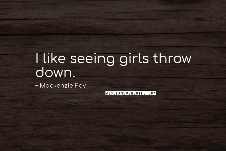 Mackenzie Foy Quotes: I like seeing girls throw down.