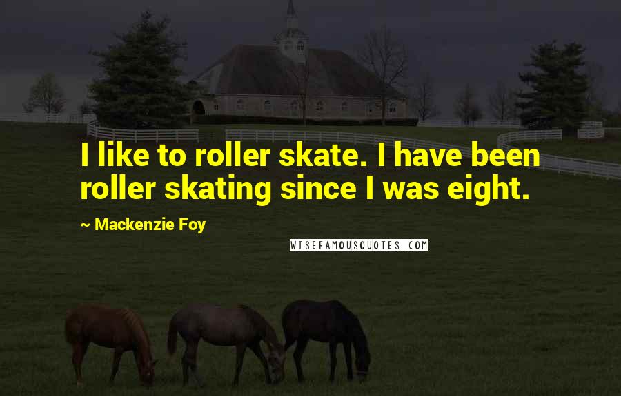 Mackenzie Foy Quotes: I like to roller skate. I have been roller skating since I was eight.