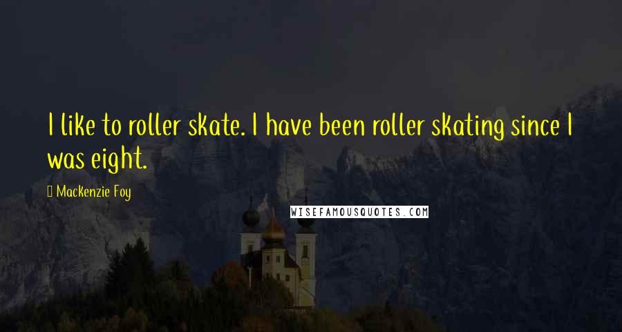 Mackenzie Foy Quotes: I like to roller skate. I have been roller skating since I was eight.