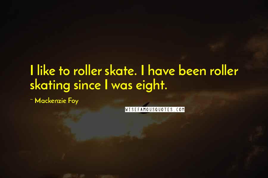 Mackenzie Foy Quotes: I like to roller skate. I have been roller skating since I was eight.