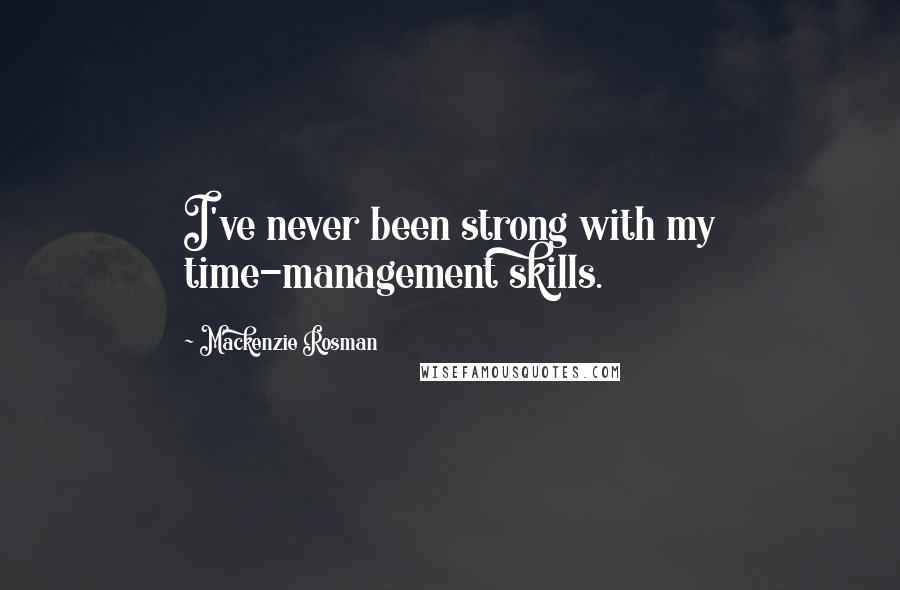 Mackenzie Rosman Quotes: I've never been strong with my time-management skills.