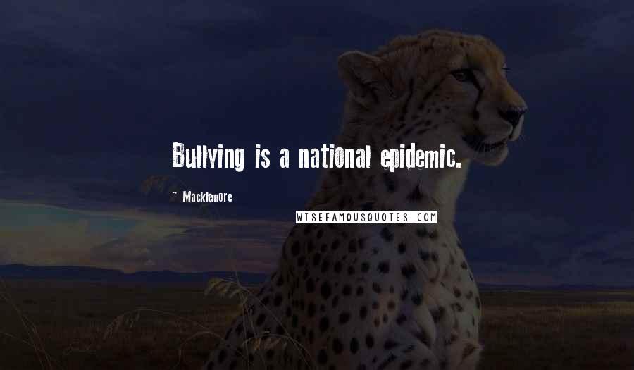 Macklemore Quotes: Bullying is a national epidemic.