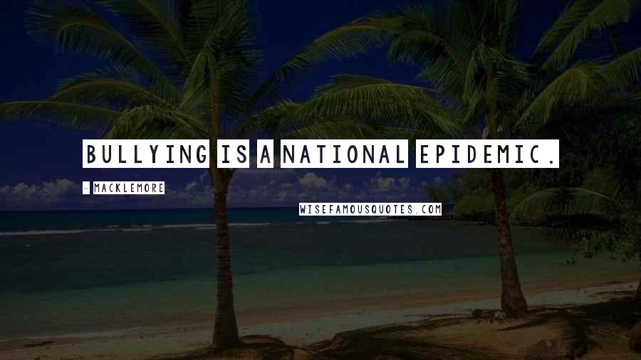 Macklemore Quotes: Bullying is a national epidemic.