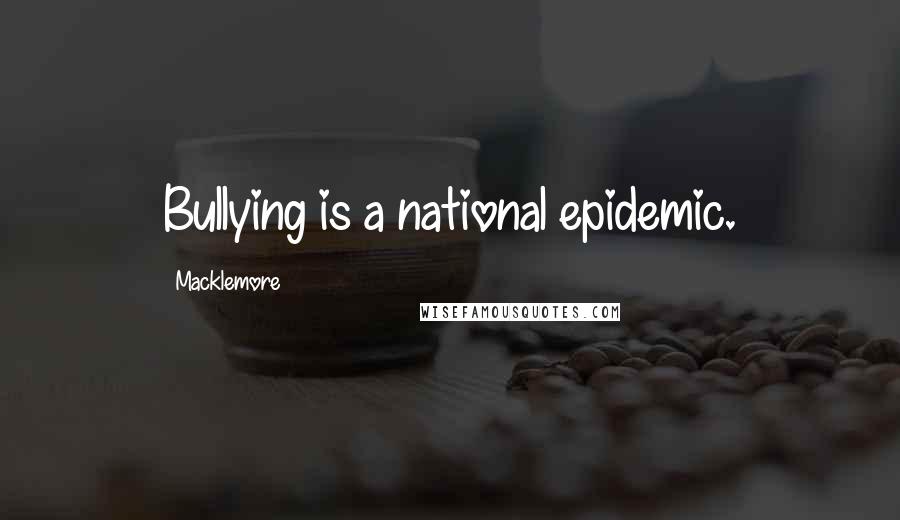 Macklemore Quotes: Bullying is a national epidemic.