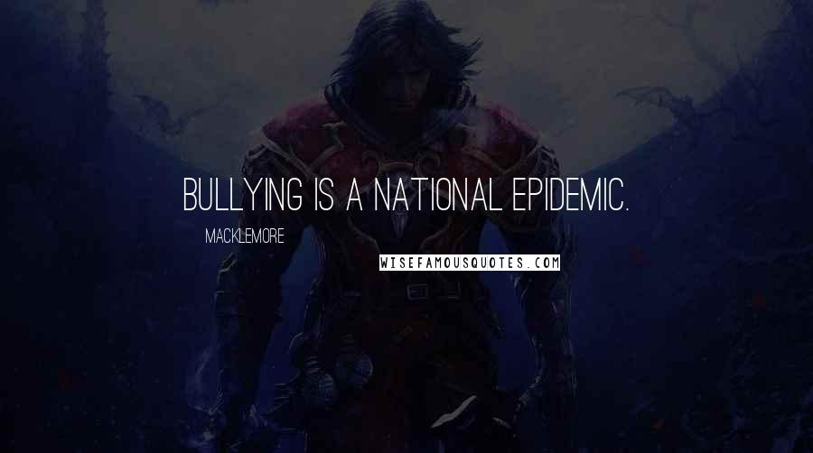 Macklemore Quotes: Bullying is a national epidemic.
