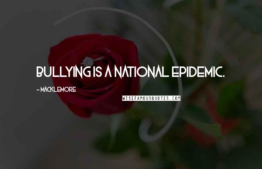 Macklemore Quotes: Bullying is a national epidemic.