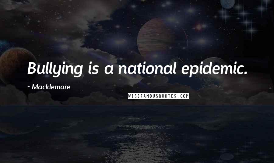 Macklemore Quotes: Bullying is a national epidemic.