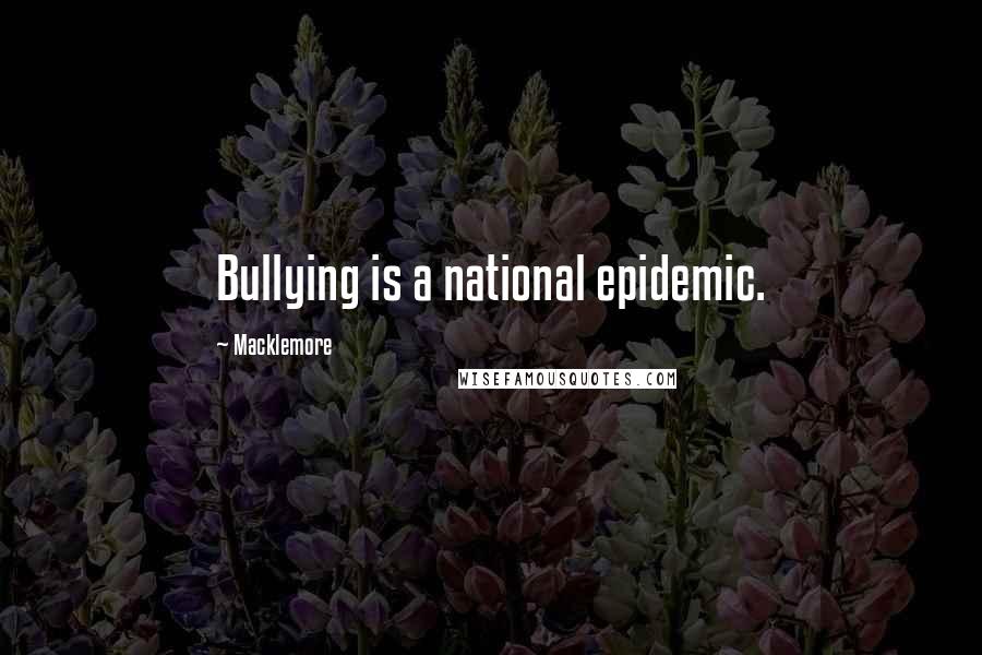 Macklemore Quotes: Bullying is a national epidemic.