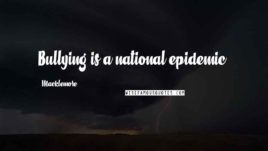 Macklemore Quotes: Bullying is a national epidemic.