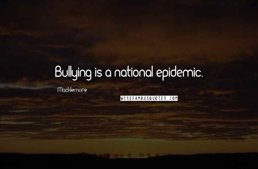 Macklemore Quotes: Bullying is a national epidemic.